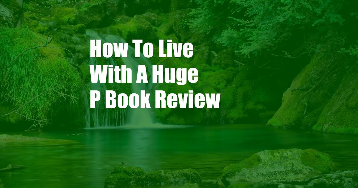 How To Live With A Huge P Book Review