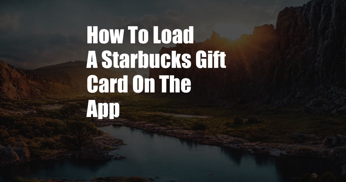 How To Load A Starbucks Gift Card On The App