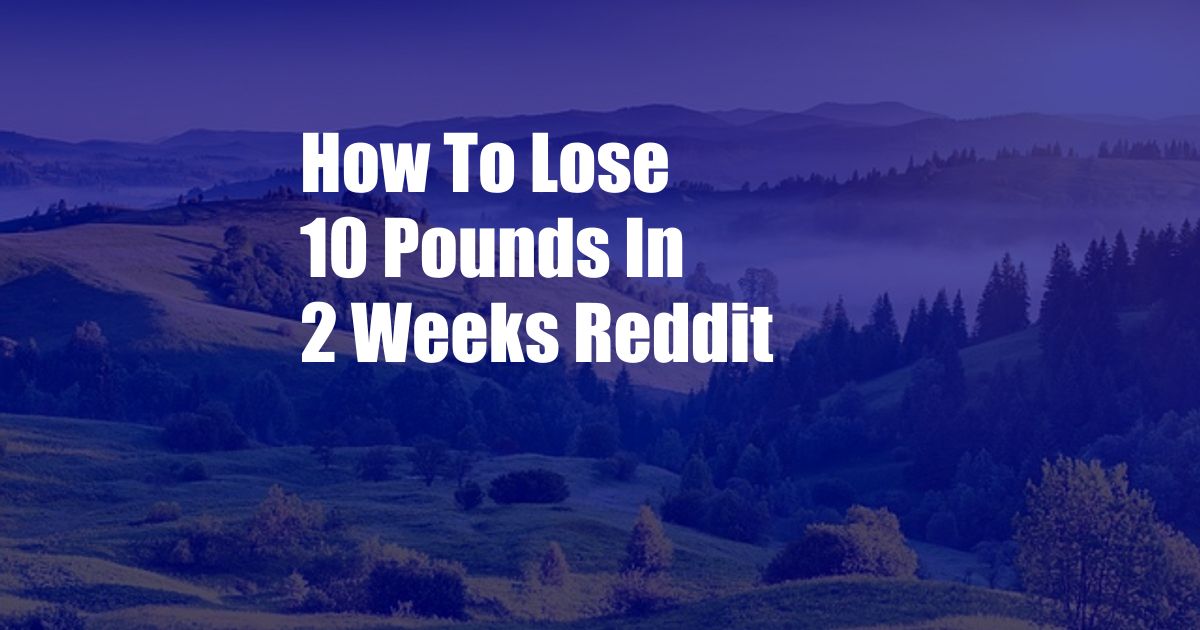 How To Lose 10 Pounds In 2 Weeks Reddit