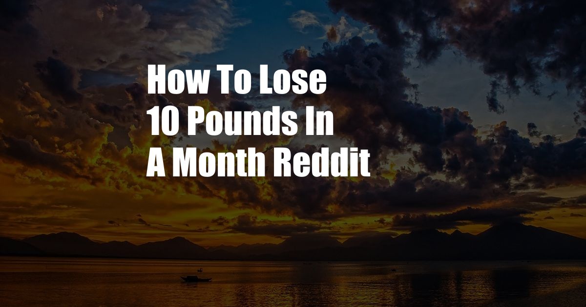 How To Lose 10 Pounds In A Month Reddit