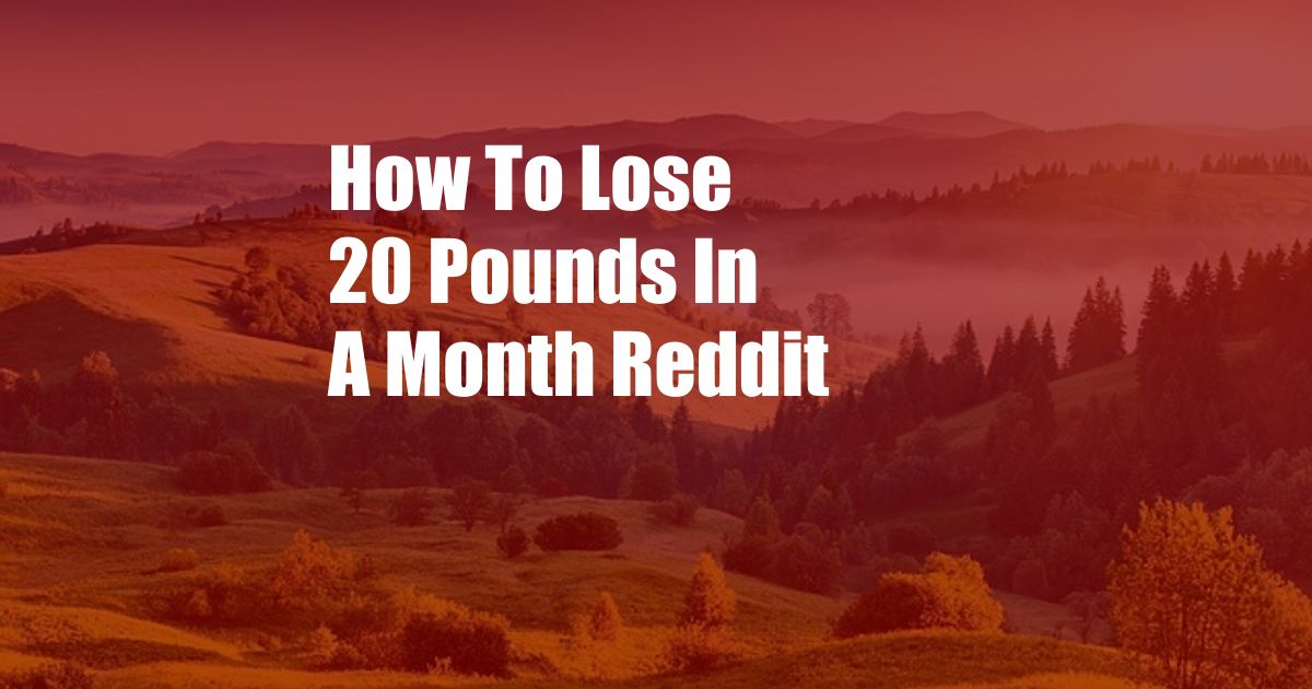 How To Lose 20 Pounds In A Month Reddit