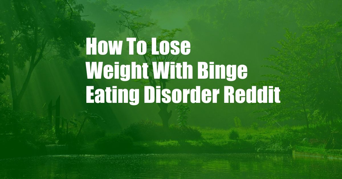 How To Lose Weight With Binge Eating Disorder Reddit