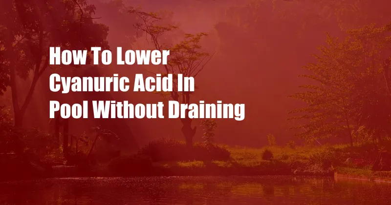 How To Lower Cyanuric Acid In Pool Without Draining