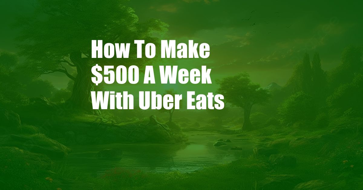 How To Make $500 A Week With Uber Eats