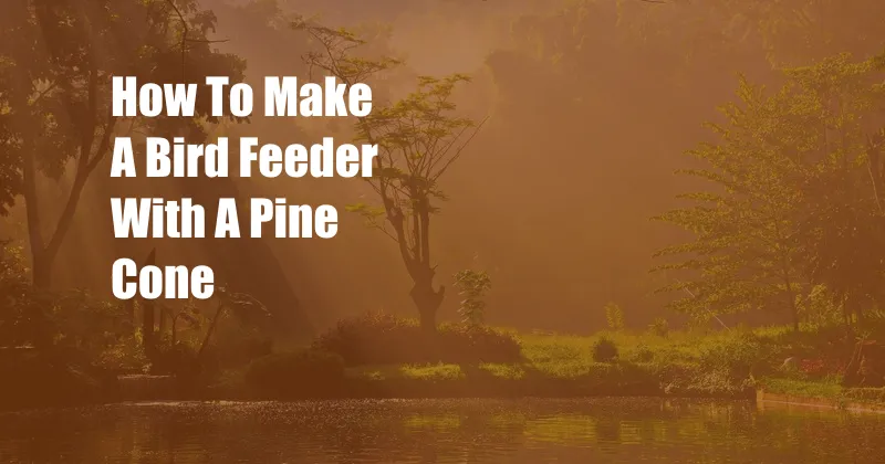 How To Make A Bird Feeder With A Pine Cone