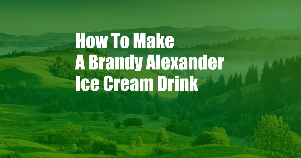How To Make A Brandy Alexander Ice Cream Drink