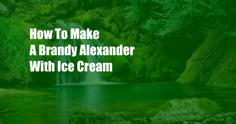 How To Make A Brandy Alexander With Ice Cream