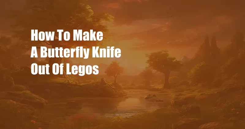 How To Make A Butterfly Knife Out Of Legos