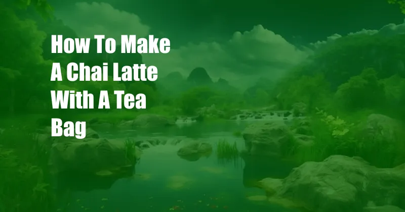 How To Make A Chai Latte With A Tea Bag