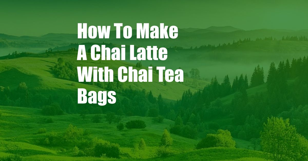 How To Make A Chai Latte With Chai Tea Bags