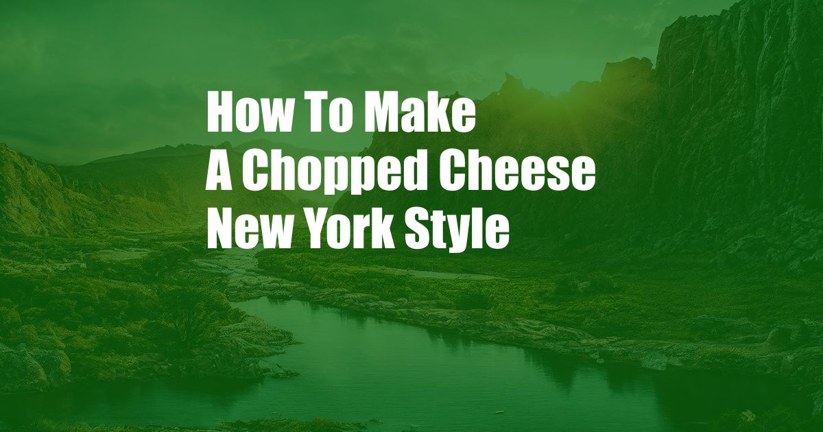 How To Make A Chopped Cheese New York Style