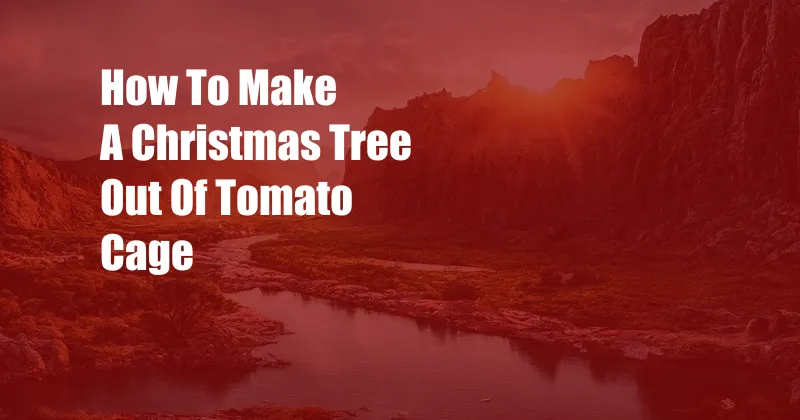 How To Make A Christmas Tree Out Of Tomato Cage