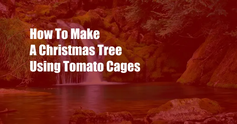 How To Make A Christmas Tree Using Tomato Cages