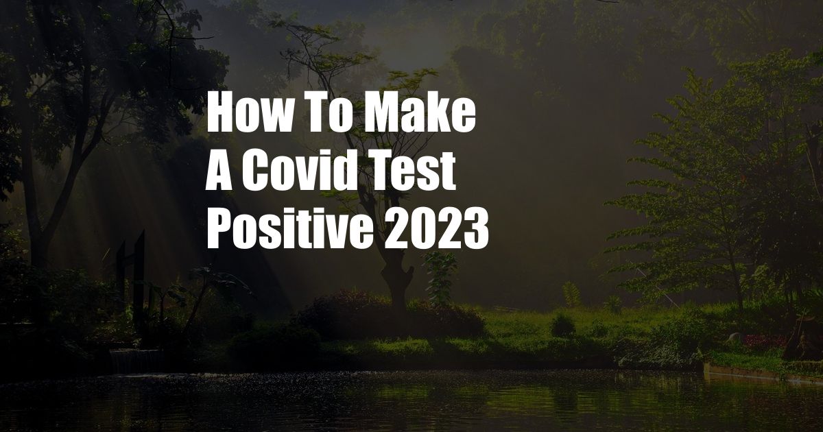 How To Make A Covid Test Positive 2023 