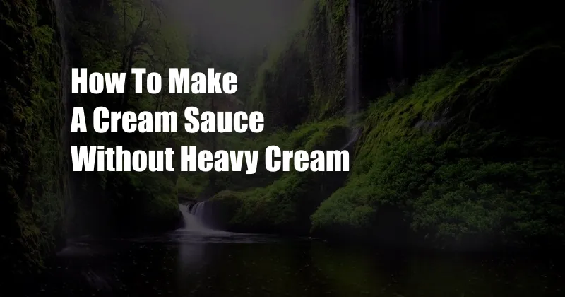 How To Make A Cream Sauce Without Heavy Cream