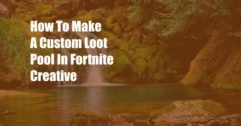 How To Make A Custom Loot Pool In Fortnite Creative