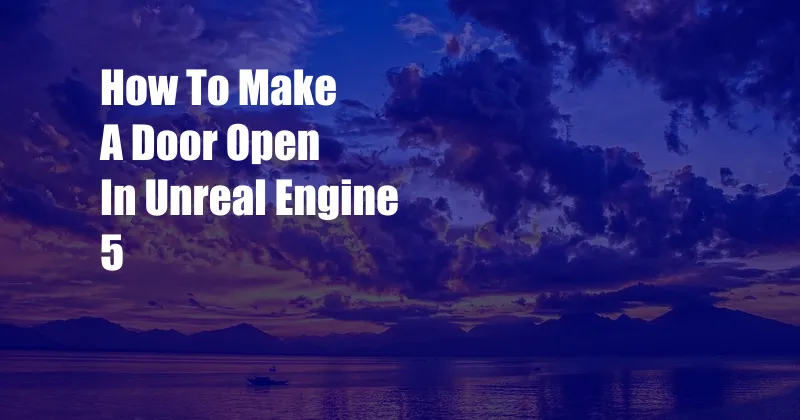 How To Make A Door Open In Unreal Engine 5