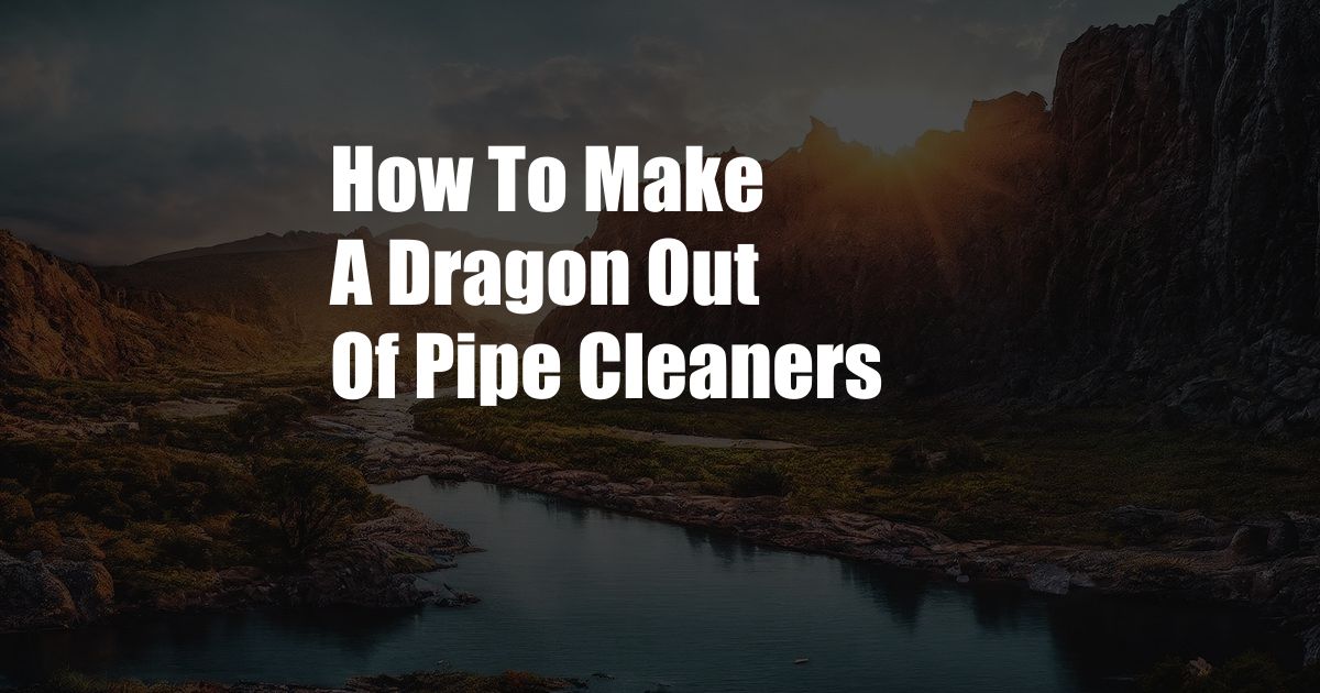 How To Make A Dragon Out Of Pipe Cleaners