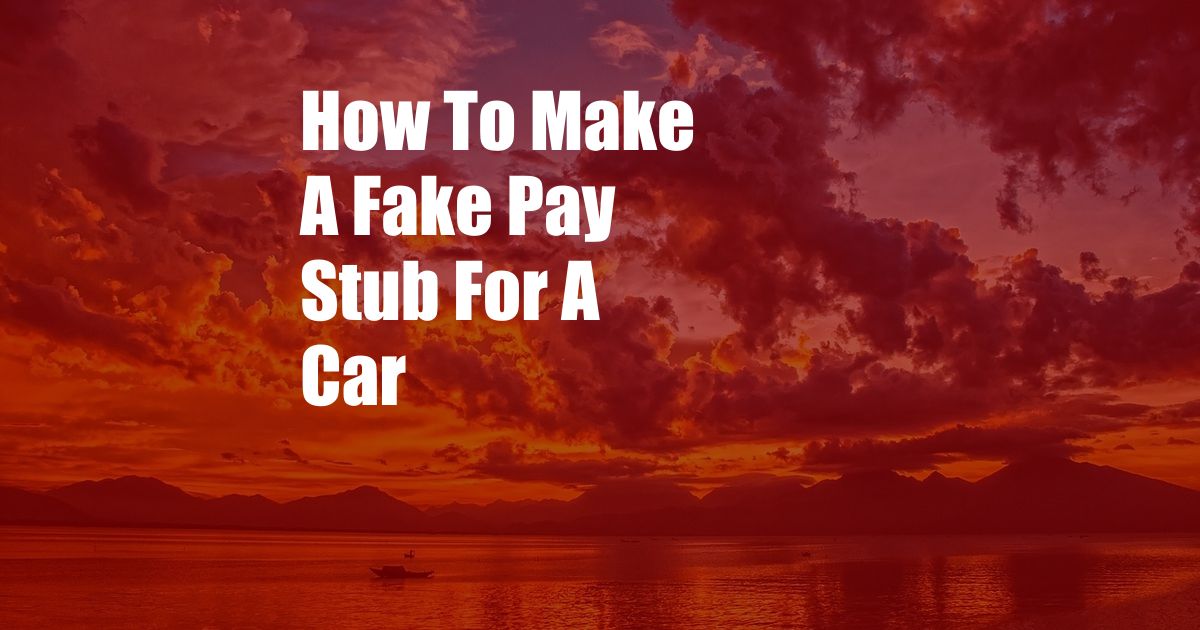 How To Make A Fake Pay Stub For A Car