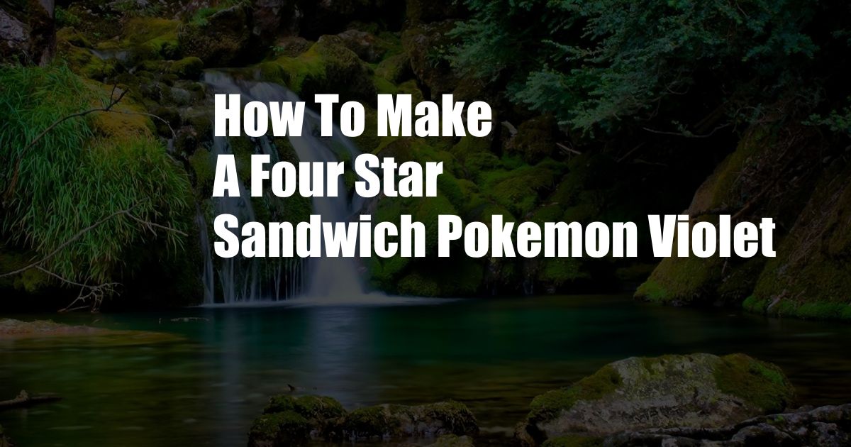 How To Make A Four Star Sandwich Pokemon Violet