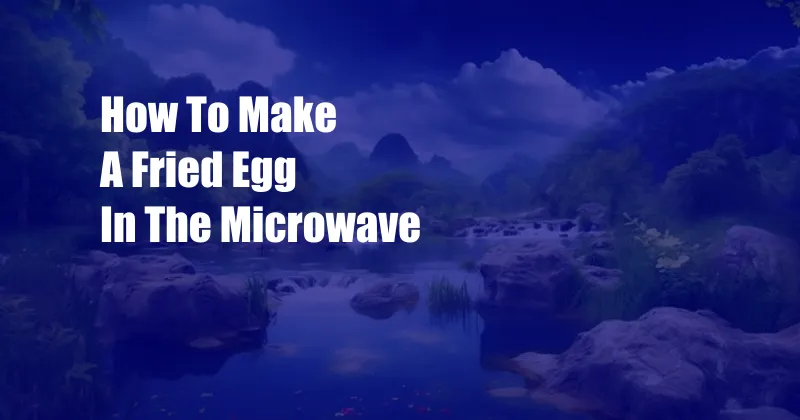 How To Make A Fried Egg In The Microwave