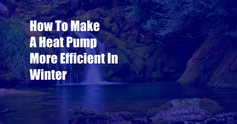 How To Make A Heat Pump More Efficient In Winter