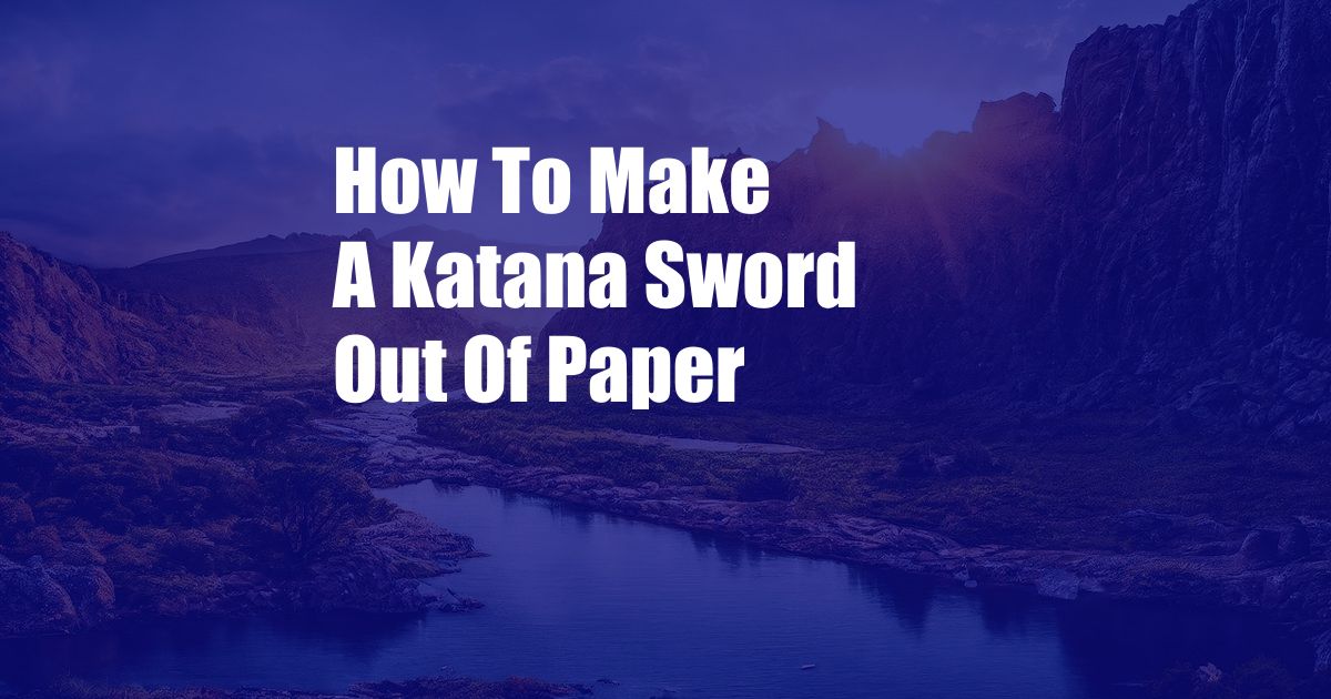 How To Make A Katana Sword Out Of Paper