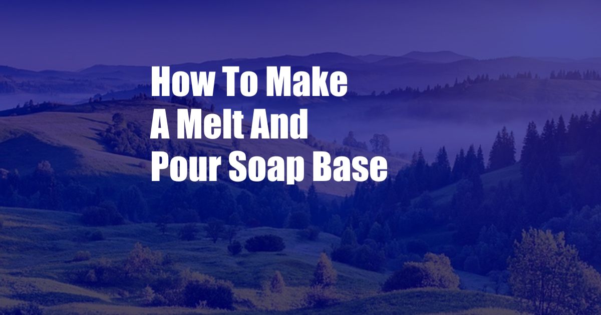 How To Make A Melt And Pour Soap Base