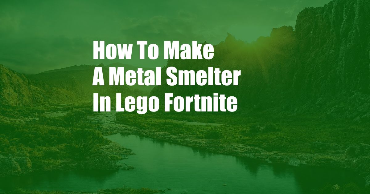 How To Make A Metal Smelter In Lego Fortnite