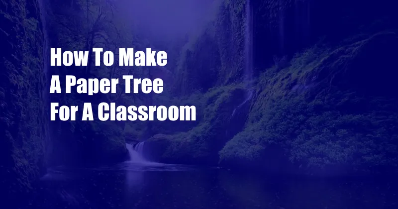 How To Make A Paper Tree For A Classroom
