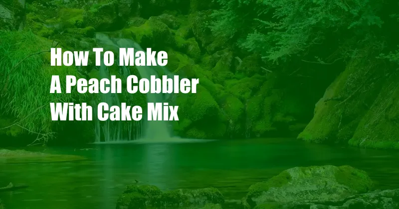 How To Make A Peach Cobbler With Cake Mix