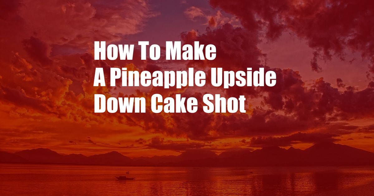 How To Make A Pineapple Upside Down Cake Shot