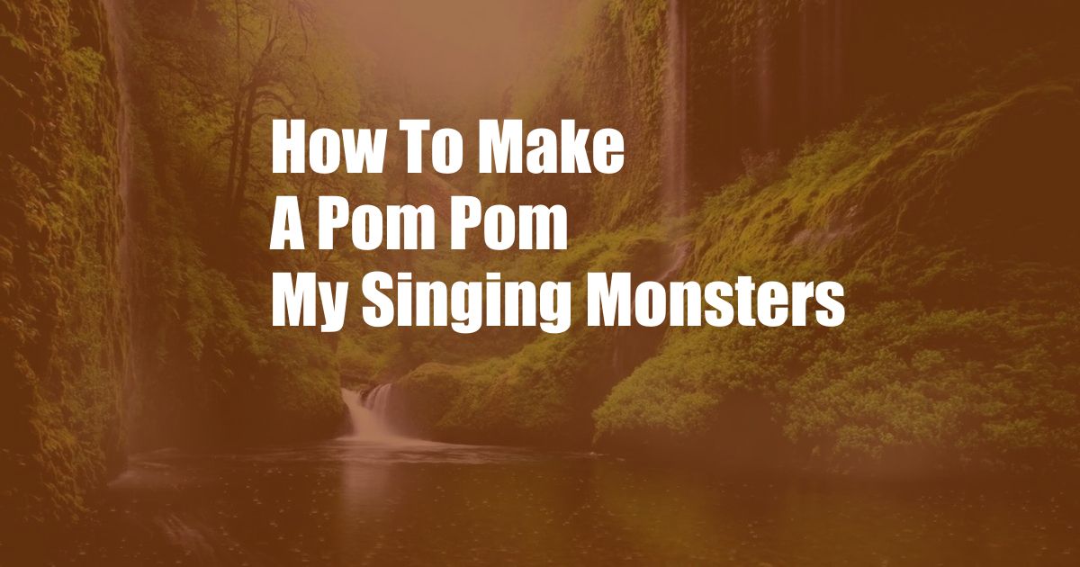 How To Make A Pom Pom My Singing Monsters