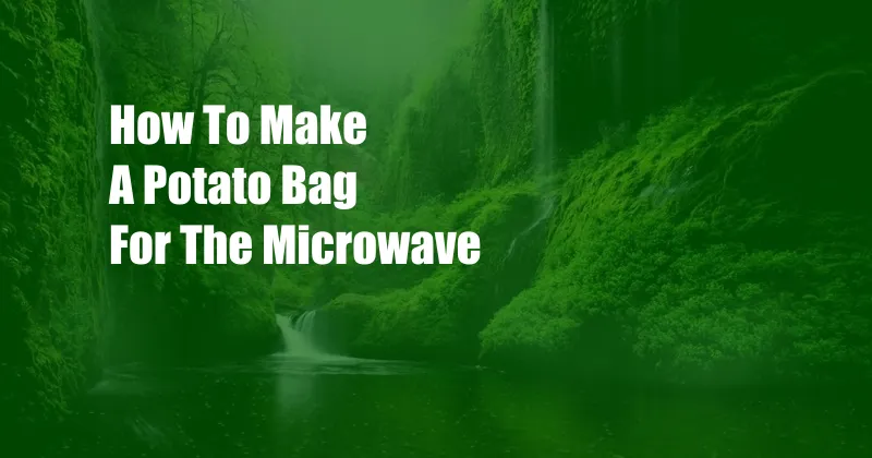 How To Make A Potato Bag For The Microwave