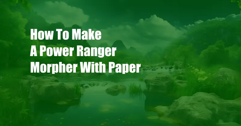 How To Make A Power Ranger Morpher With Paper