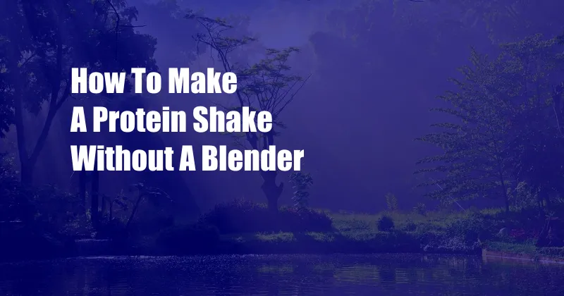 How To Make A Protein Shake Without A Blender