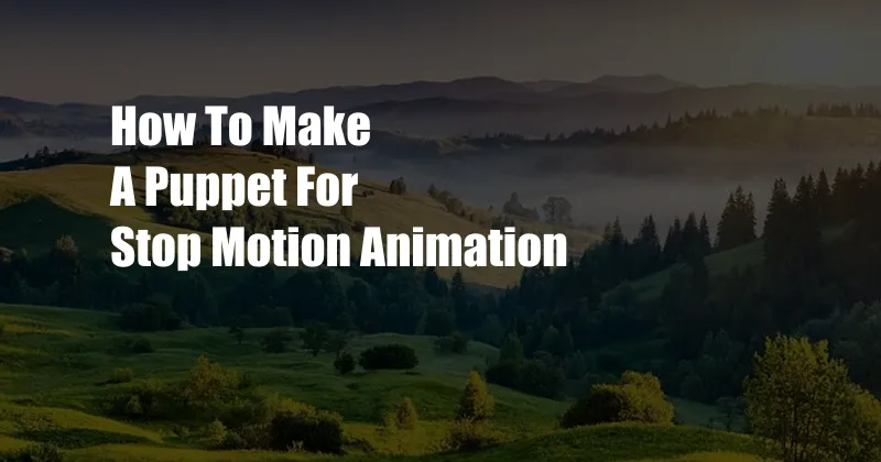 How To Make A Puppet For Stop Motion Animation