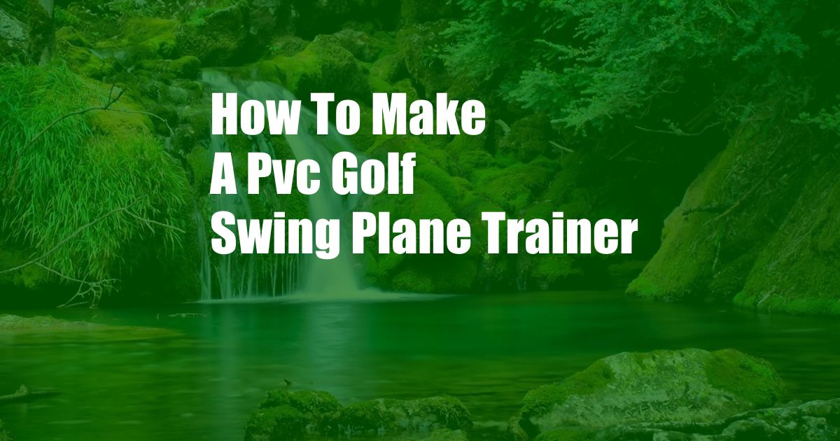 How To Make A Pvc Golf Swing Plane Trainer