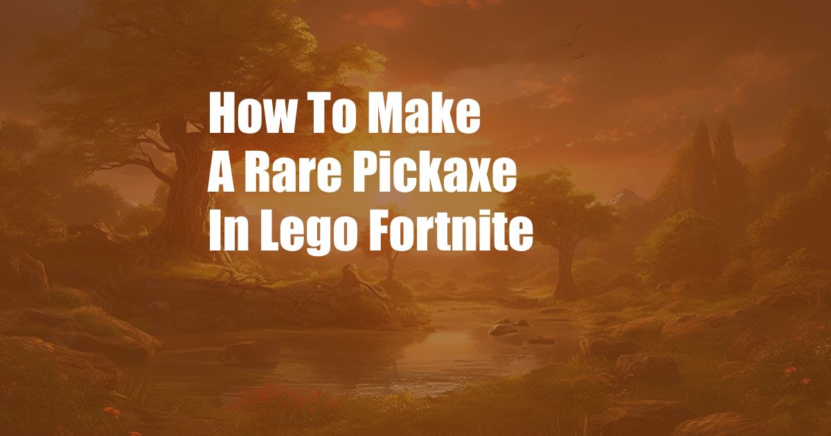 How To Make A Rare Pickaxe In Lego Fortnite