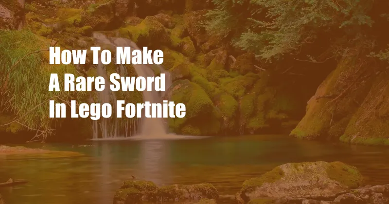 How To Make A Rare Sword In Lego Fortnite