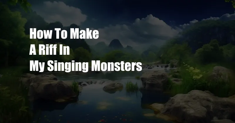 How To Make A Riff In My Singing Monsters