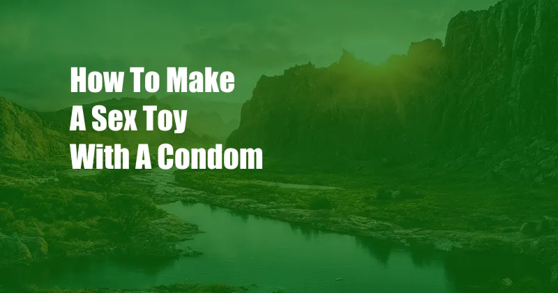 How To Make A Sex Toy With A Condom