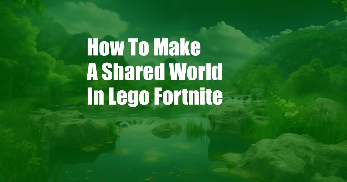 How To Make A Shared World In Lego Fortnite