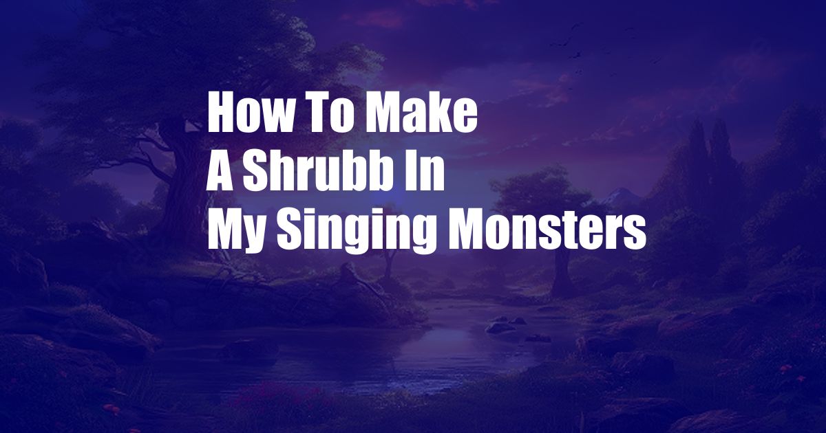 How To Make A Shrubb In My Singing Monsters