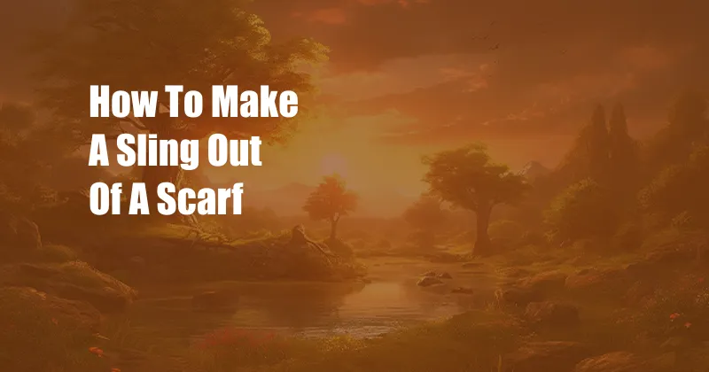 How To Make A Sling Out Of A Scarf