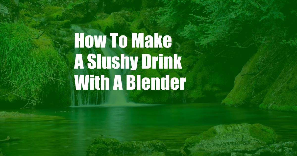 How To Make A Slushy Drink With A Blender