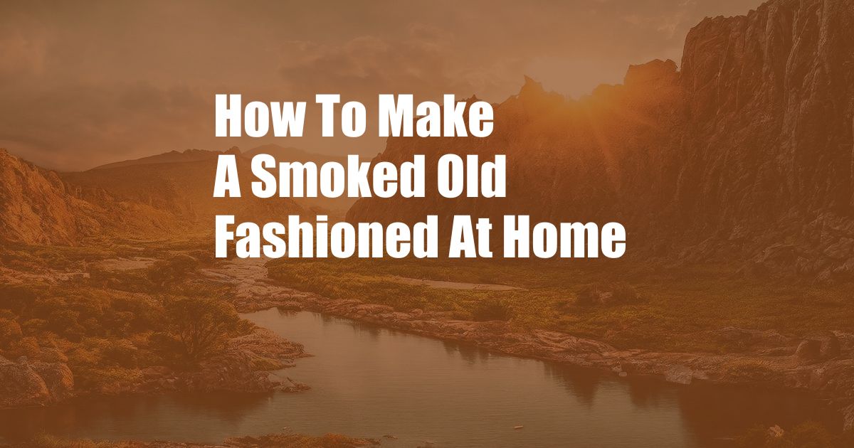 How To Make A Smoked Old Fashioned At Home