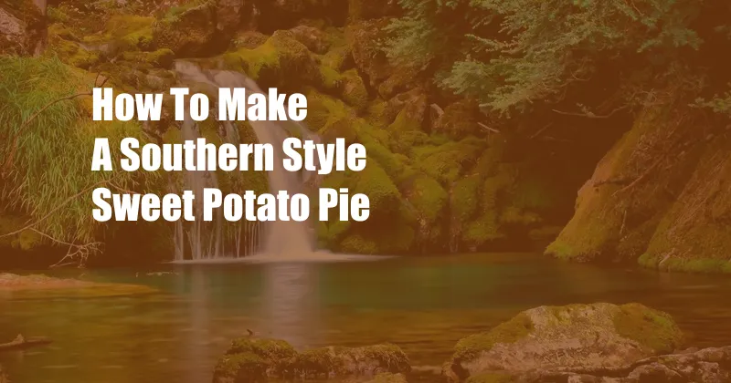 How To Make A Southern Style Sweet Potato Pie