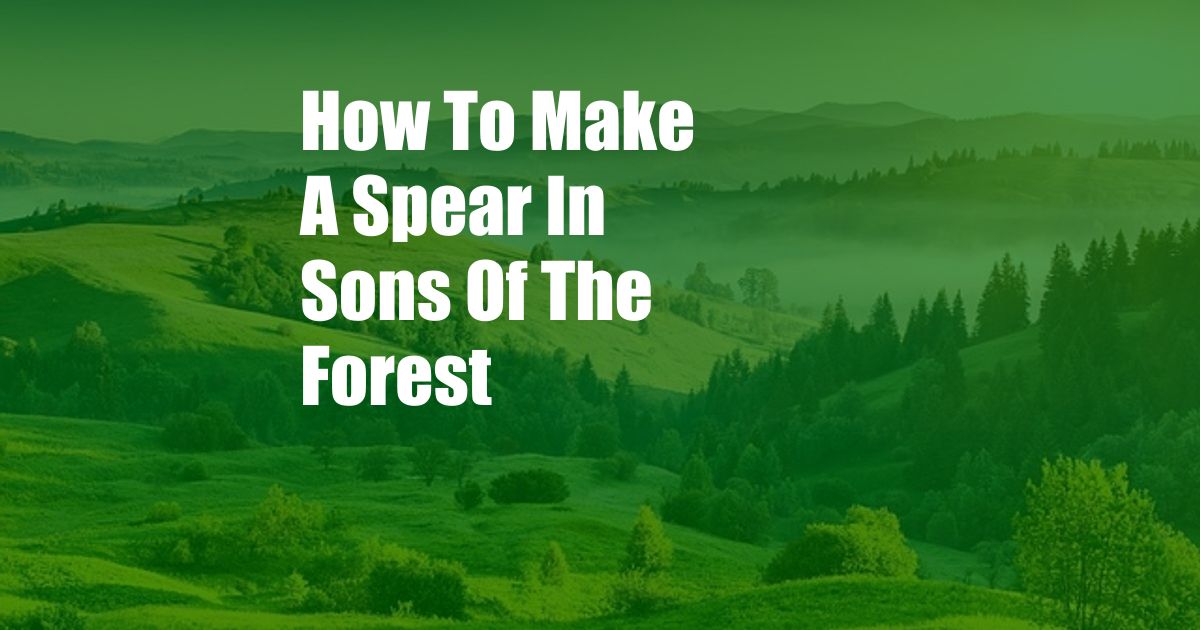 How To Make A Spear In Sons Of The Forest