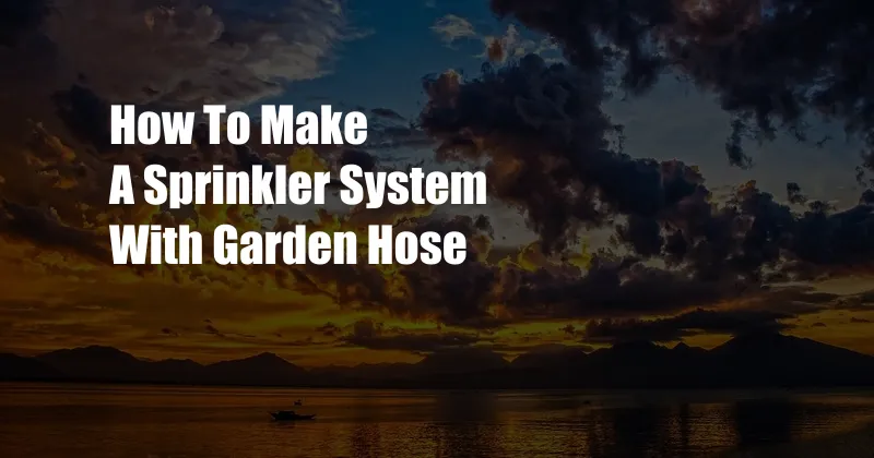 How To Make A Sprinkler System With Garden Hose